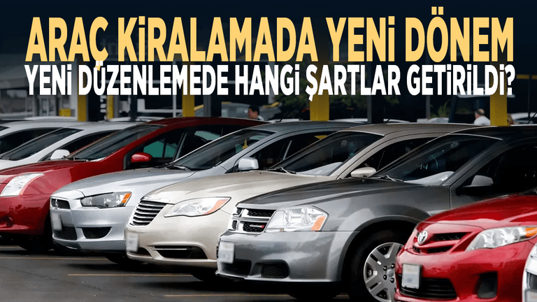 Araç kiralamada yeni dönem... Yeni düzenlemede hangi şartlar getirildi?