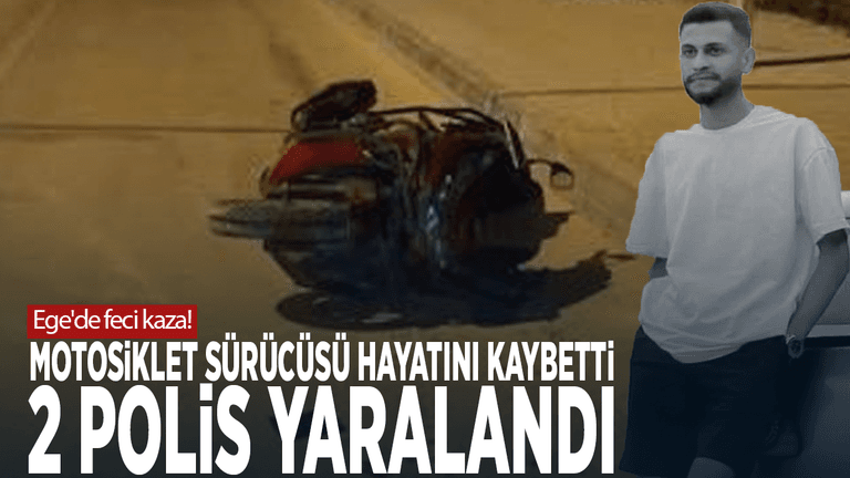 Ege'de feci kaza! Motosiklet sürücüsü hayatını kaybetti, 2 polis yaralandı
