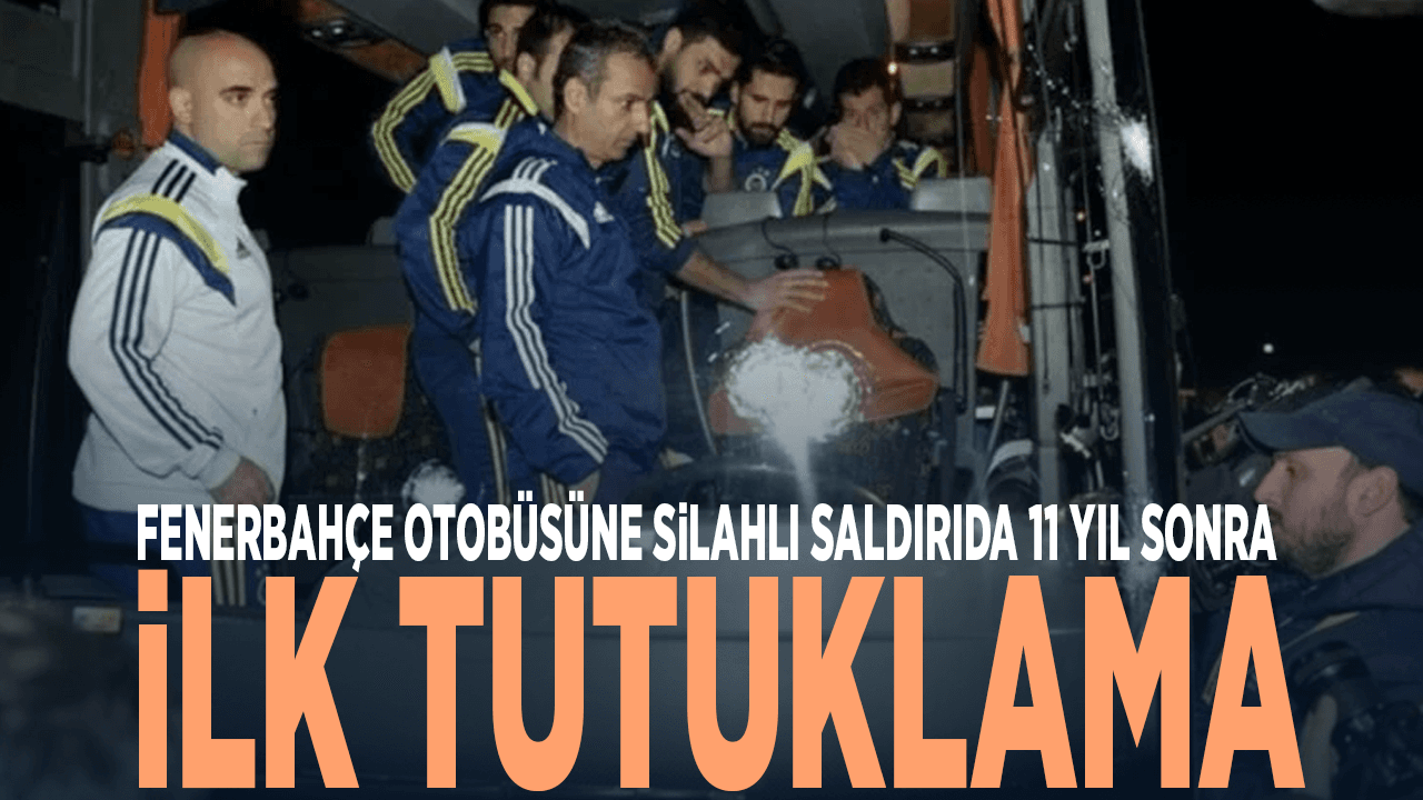 Fenerbahçe otobüsüne silahlı saldırıda 11 yıl sonra ilk tutuklama