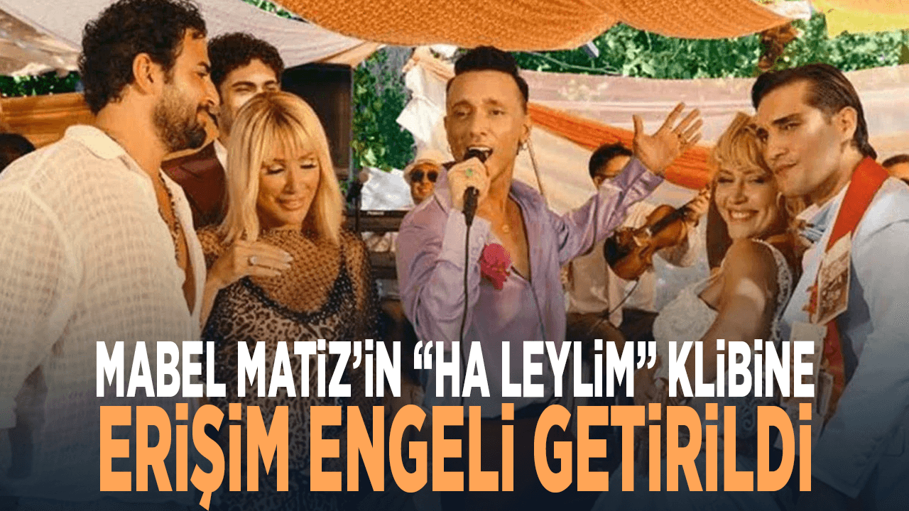 Mabel Matiz’in “Ha Leylim” klibine erişim engeli getirildi