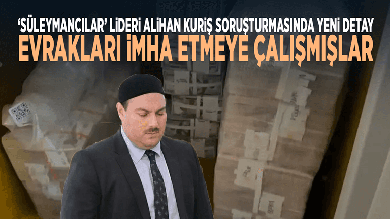 'Süleymancılar' lideri Alihan Kuriş soruşturmasında yeni detay... Evrakları imha etmeye çalışmışlar